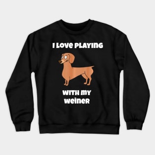 I Love Playing with my Weiner Dachshund Dog Lovers Crewneck Sweatshirt